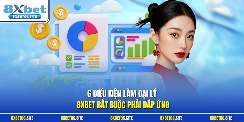 6 điều kiện làm đại lý 8xbet bắt buộc phải đáp ứng 