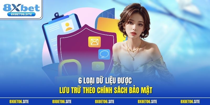 6 loại dữ liệu được lưu trữ theo chính sách bảo mật