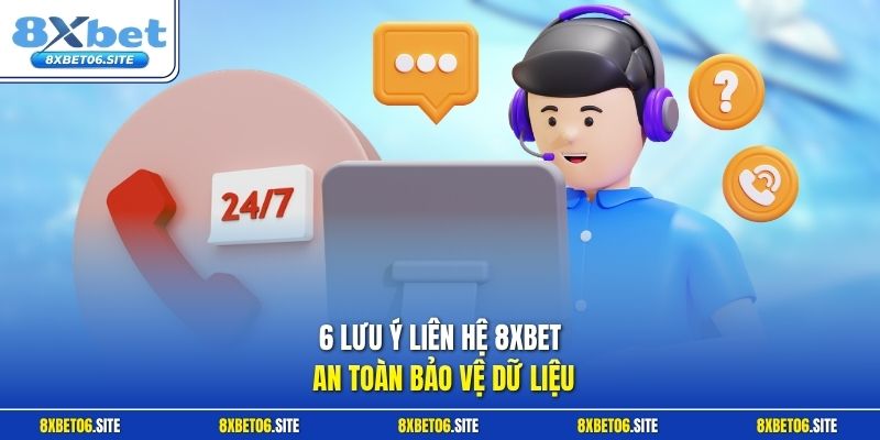 6 lưu ý liên hệ 8xbet an toàn bảo vệ dữ liệu