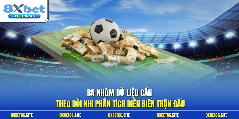 Ba nhóm dữ liệu cần theo dõi khi phân tích diễn biến trận đấu