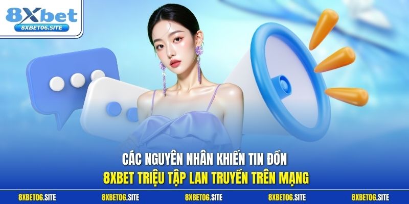 Các nguyên nhân khiến tin đồn 8xbet triệu tập lan truyền trên mạng