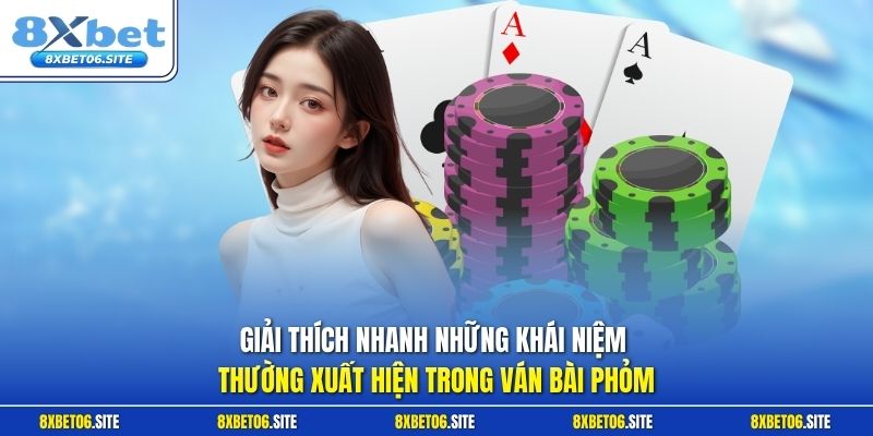 Giải thích nhanh những khái niệm thường xuất hiện trong ván bài phỏm