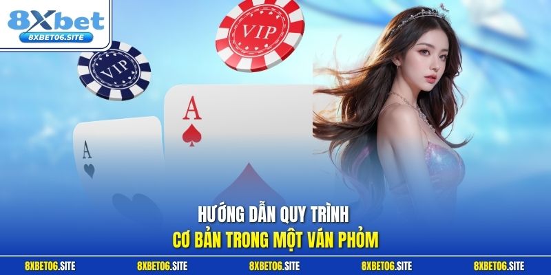 Hướng dẫn quy trình cơ bản trong một ván Phỏm