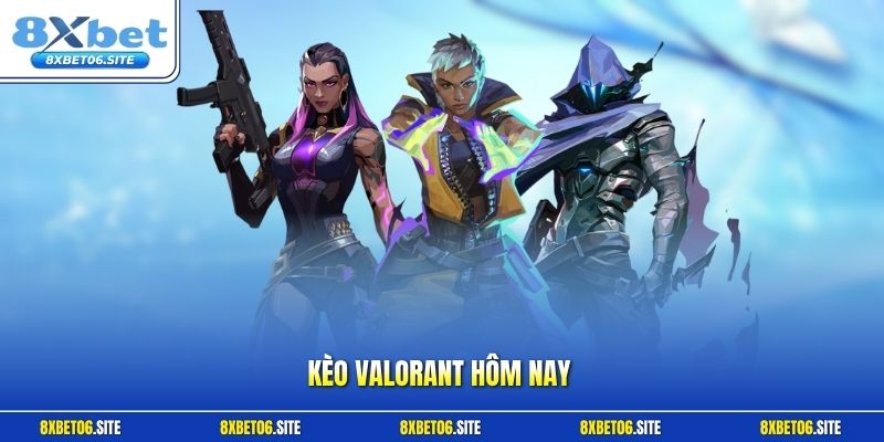 Kèo Valorant hôm nay