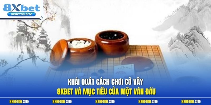 Khái quát cách chơi cờ vây 8xbet và mục tiêu của một ván đấu