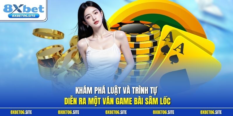 Khám phá luật và trình tự diễn ra một ván game bài Sâm Lốc
