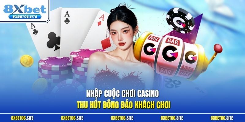 Nhập cuộc chơi casino thu hút đông đảo khách chơi