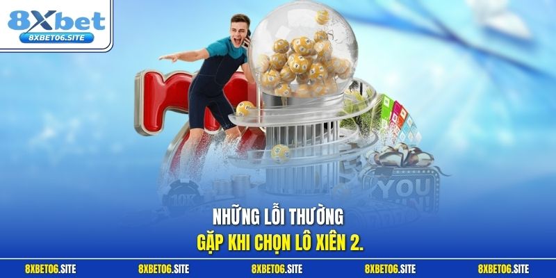 Những lỗi thường gặp khi chọn lô xiên 2
