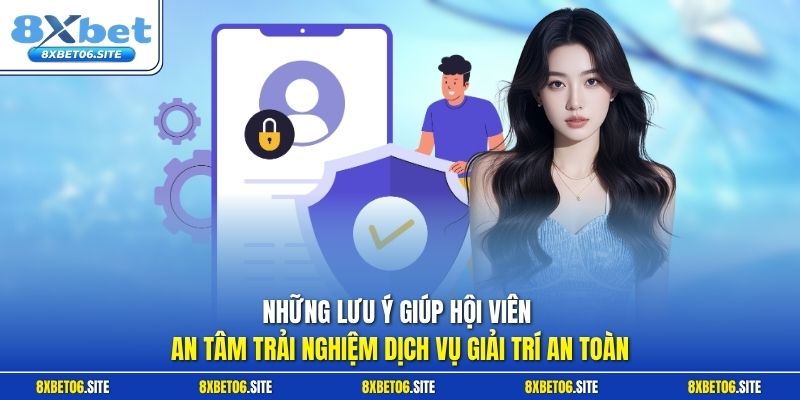 Những lưu ý giúp hội viên an tâm trải nghiệm dịch vụ giải trí an toàn
