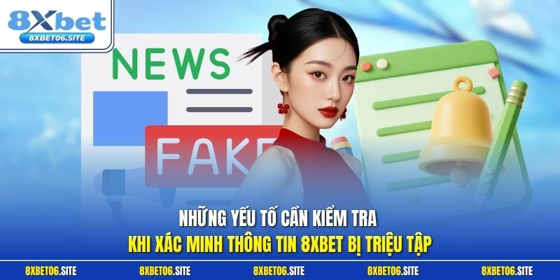 Những yếu tố cần kiểm tra khi xác minh thông tin 8xbet bị triệu tập