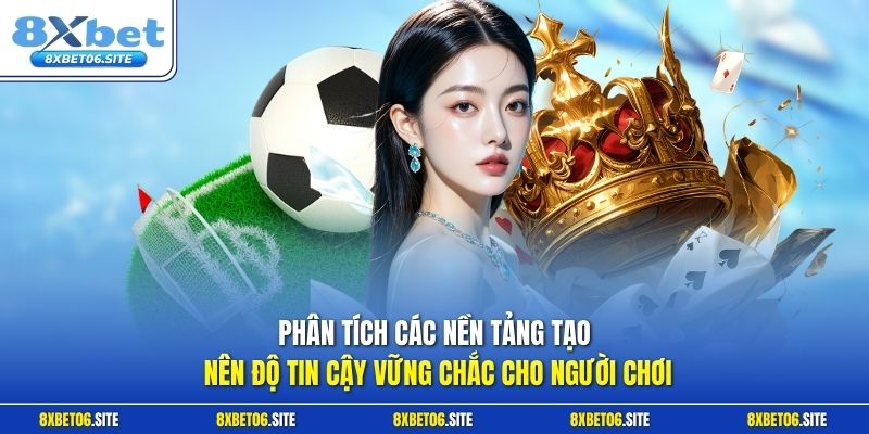Phân tích các nền tảng tạo nên độ tin cậy vững chắc cho người chơi