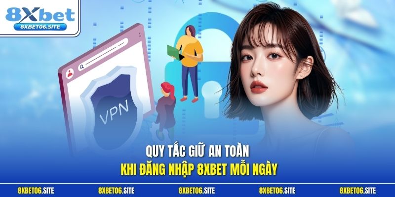 Quy tắc giữ an toàn khi đăng nhập 8xbet mỗi ngày 