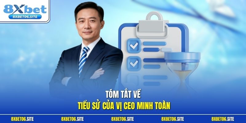 Tóm tắt về tiểu sử của vị CEO Minh Toàn 