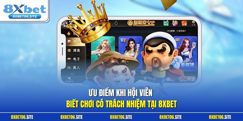 Ưu điểm khi hội viên biết chơi có trách nhiệm tại 8xbet